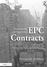 Understanding and Negotiating EPC Contracts, Volume 1 - Howard M. Steinberg - 9781472411068