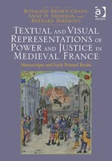 Textual and Visual Representations of Power and Justice in Medieval France - Rosalind Brown-Grant ; Anne D. Hedeman ; Bernard Ribemont - 9781472415707