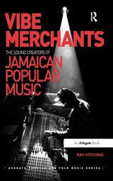 Vibe Merchants: The Sound Creators of Jamaican Popular Music - Ray Hitchins - 9781472421869