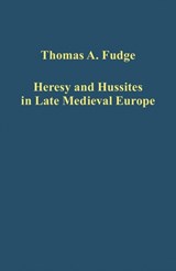 Heresy and Hussites in Late Medieval Europe - Thomas A. Fudge - 9781472429339