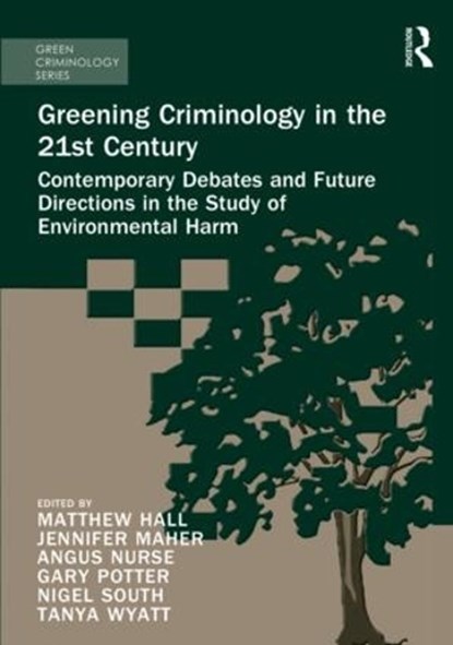Greening Criminology in the 21st Century, MATTHEW (UNIVERSITY OF DERBY,  UK) Hall ; Tanya Wyatt ; Nigel (University of Essex, UK) South ; Angus (Dr Angus Nurse, Nottingham Trent University, UK) Nurse ; Gary Potter ; Jennifer Maher - Gebonden - 9781472467560