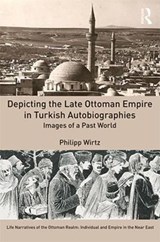 Depicting the Late Ottoman Empire in Turkish Autobiographies - Philipp Wirtz - 9781472479327