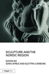 Sculpture and the Nordic Region - Sara Ayres ; Elettra Carbone - 9781472483652