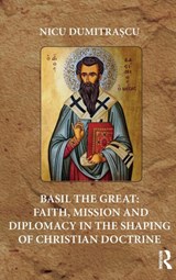 Basil the Great: Faith, Mission and Diplomacy in the Shaping of Christian Doctrine - Nicu Dumitrascu - 9781472485861