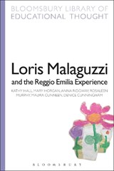 Loris Malaguzzi and the Reggio Emilia Experience - PROFESSOR KATHY (UNIVERSITY COLLEGE CORK,  Ireland) Hall ; Dr Mary Horgan ; Dr Anna Ridgway ; Dr Rosaleen Murphy ; Dr Maura Cunneen ; Dr Denice Cunningham - 9781472518750