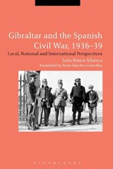 Gibraltar and the Spanish Civil War, 1936-39 - JULIO (UNIVERSITY OF SEVILLE,  Spain) Ponce Alberca - 9781472533128