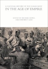 A Cultural History of the Human Body in the Age of Empire - Michael (Uppsala University Sappol ; Stephen P. Rice - 9781472554666