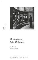 Modernism's Print Cultures - PROFESSOR FAYE (PROFESSOR OF ENGLISH,  University of Strathclyde, UK, University of Strathclyde, UK) Hammill ; Professor Mark (Professor of English, Pace University, USA, Pace University, USA) Hussey - 9781472573254