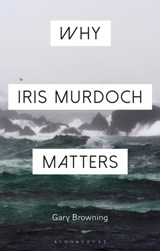 Why Iris Murdoch Matters - Professor Gary (Oxford Brookes University Browning - 9781472574473