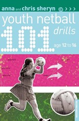 101 Youth Netball Drills Age 12-16 - Anna Sheryn ; Chris Sheryn - 9781472969934
