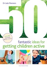 50 Fantastic Ideas for Getting Children Active - Dr Dr Lala Manners - 9781472971852