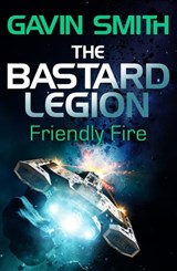 The Bastard Legion: Friendly Fire - Gavin G. Smith - 9781473217287
