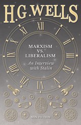 Marxism vs. Liberalism - An Interview - H G Wells ; Joseph Stalin - 9781473333062