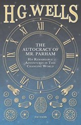 The Autocracy of Mr. Parham - His Remarkable Adventures in This Changing World - H G Wells - 9781473333185