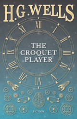 The Croquet Player - H G Wells - 9781473333239