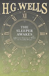 The Sleeper Awakes - A Revised Edition of When the Sleeper Wakes - H G Wells - 9781473333543
