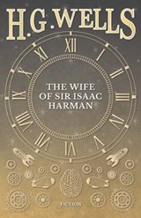 The Wife of Sir Isaac Harman - H G Wells - 9781473333635