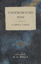 Underground Man - Gabriel Tarde ; H G Wells - 9781473333703