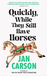 Quickly, While They Still Have Horses - Jan Carson - 9781473578838