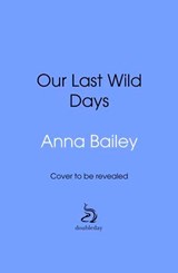 Our Last Wild Days - Anna Bailey - 9781473581289
