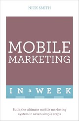 Mobile Marketing In A Week - Nick Smith - 9781473607507