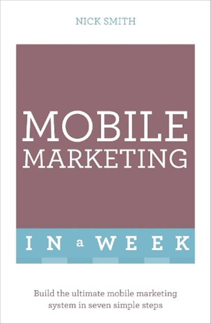 Mobile Marketing In A Week, Nick Smith - Paperback - 9781473607507