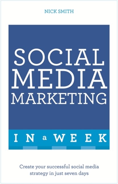 Social Media Marketing In A Week, Nick Smith - Paperback - 9781473610330