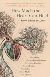 How Much the Heart Can Hold - Carys Bray ; Rowan Hisayo Buchanan ; Bernardine Evaristo ; Grace McCleen ; Donal Ryan ; Nikesh Shukla ; D.W. Wilson - 9781473649446