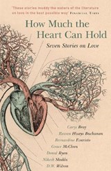 How Much the Heart Can Hold - Carys Bray ; Rowan Hisayo Buchanan ; Bernardine Evaristo ; Grace McCleen - 9781473649453