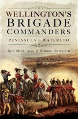 Wellington's Brigade Commanders - Robert Burnham ; Ron McGuigan - 9781473850804
