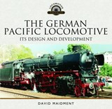 The German Pacific Locomotive: Its Design and Development - David Maidment - 9781473852495