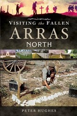 Visiting the Fallen: Arras North - Peter Hughes - 9781473861046