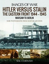 Hitler versus Stalin: The Eastern Front 1944-1945: Warsaw to Berlin - Nik Cornish - 9781473862593