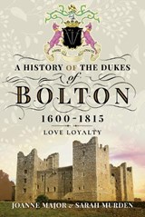 A History Of The Dukes of Bolton 1600-1815 - Joanne Major ; Sarah Murden - 9781473863507