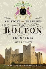 A History of the Dukes of Bolton, 1600–1815 - Joanne Major ; Sarah Murden - 9781473863521