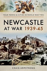 Newcastle at War 1939 - 1945 - Craig Armstrong - 9781473867505