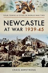 Newcastle at War 1939 - 1945