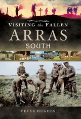 Visiting the Fallen: Arras South - Peter Hughes - 9781473874312