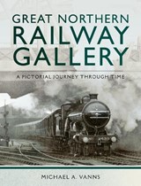 Great Northern Railway Gallery - VANNS,  Michael A. - 9781473882072