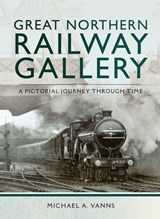 Great Northern Railway Gallery - Michael A. Vanns - 9781473882096