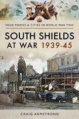 South Shields at War 1939-45 - Craig Armstrong - 9781473891210