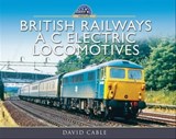 British Railways A C Electric Locomotives - David Cable - 9781473896390