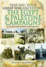 Tracing Your Great War Ancestors: The Egypt and Palestine Campaigns - HADAWAY,  Stuart - 9781473897250