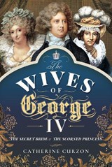 The Wives of George IV - Curzon Catherine - 9781473897496