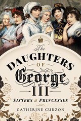 The Daughters of George III - CURZON,  Catherine - 9781473897533