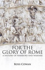 For The Glory of Rome: A History of Warriors & Warfare - Ross Cowan - 9781473898769