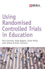 Using Randomised Controlled Trials in Education - Paul Connolly ; Andy Biggart ; Sarah Miller ; Liam O'Hare ; Allen Thurston - 9781473902824