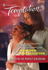How To Be the Perfect Girlfriend (Mills & Boon Temptation) - Heather MacAllister - 9781474018593