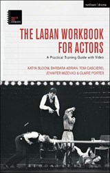 The Laban Workbook for Actors - KATYA (CERTIFIED DANCE-MOVEMENT THERAPIST,  USA) Bloom ; Barbara (Marymount Manhattan College, USA) Adrian ; Tom (Towson University, USA) Casciero ; Jennifer (University of Mississippi, USA) Mizenko ; Claire (Laban Movement Analyst, USA) Porter - 9781474220668