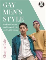 Gay Men's Style: Fashion, Dress and Sexuality in the 21st Century - Shaun Cole - 9781474249140